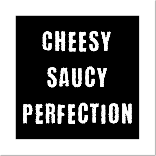 Cheesy saucy perfection Posters and Art